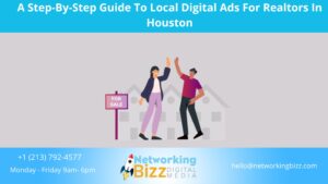 A Step-By-Step Guide To Local Digital Ads For Realtors In Houston