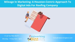 Mileage In Marketing: A Houston-Centric Approach To Digital Ads For Roofing Company