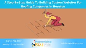 A Step-By-Step Guide To Building Custom Websites For Roofing Companies In Houston