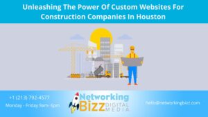 Unleashing The Power Of Custom Websites For Construction Companies In Houston 