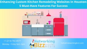 Enhancing Custom Kitchen Remodeling Websites In Houston: 5 Must-Have Features For Success